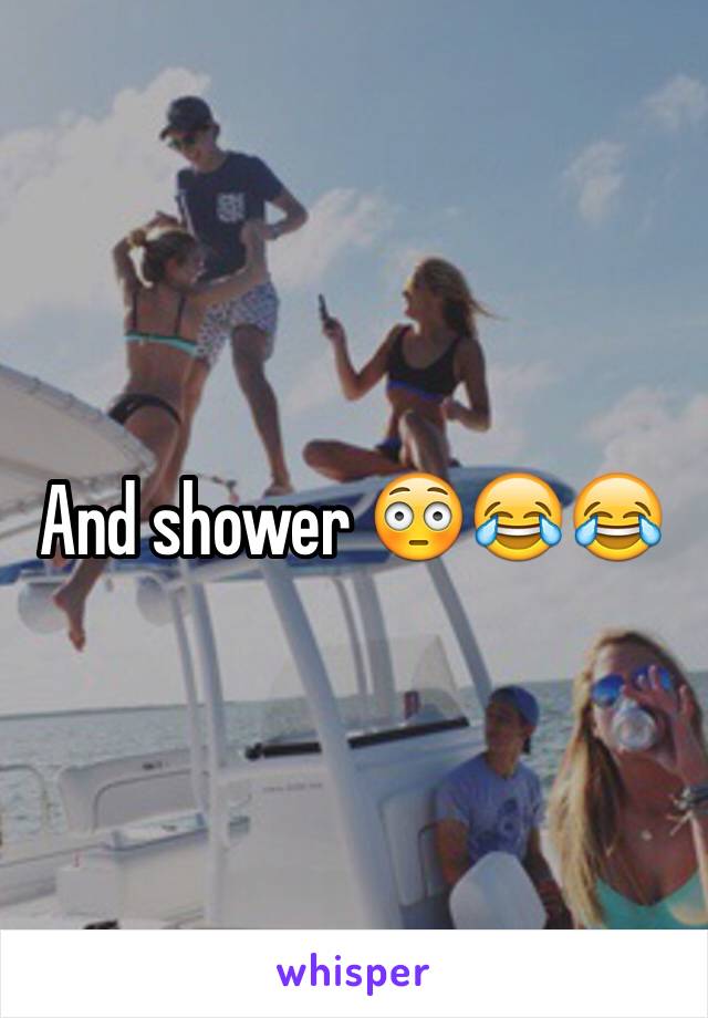 And shower 😳😂😂