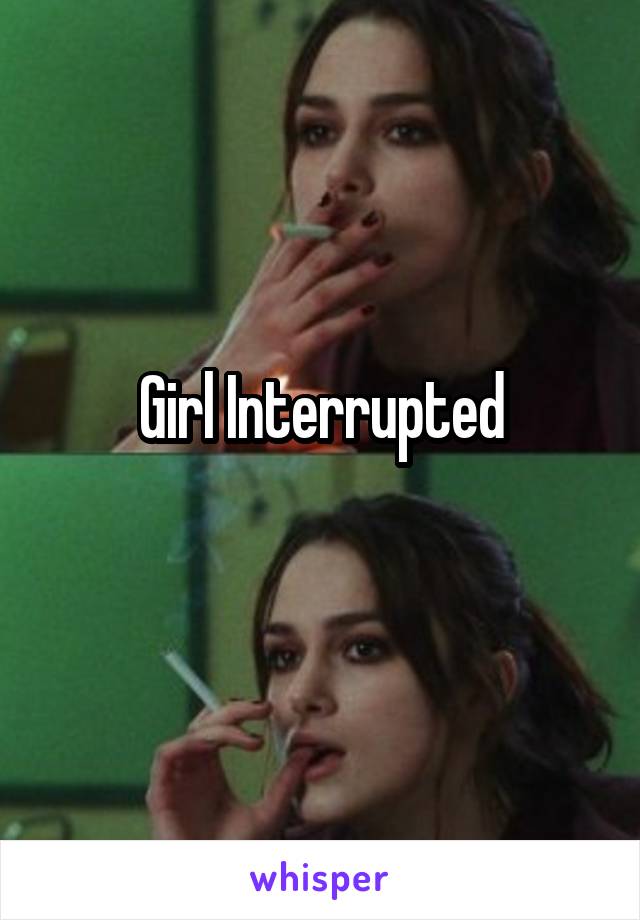 Girl Interrupted
