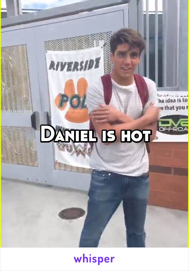 Daniel is hot