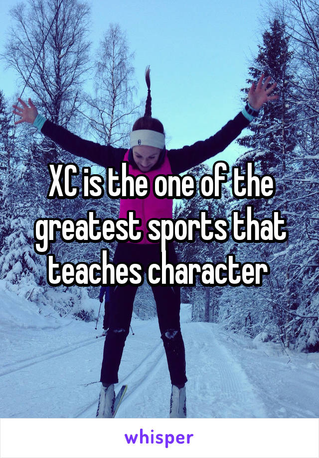 XC is the one of the greatest sports that teaches character 