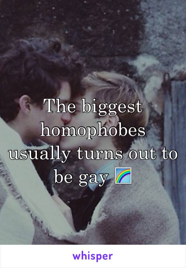 The biggest homophobes usually turns out to be gay 🌈