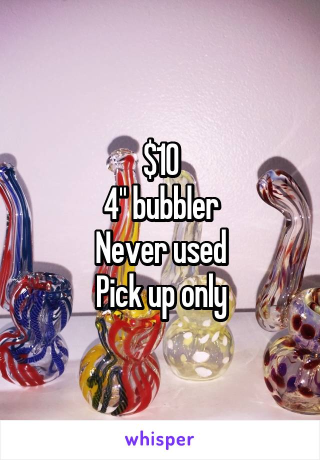 $10
4" bubbler
Never used
Pick up only