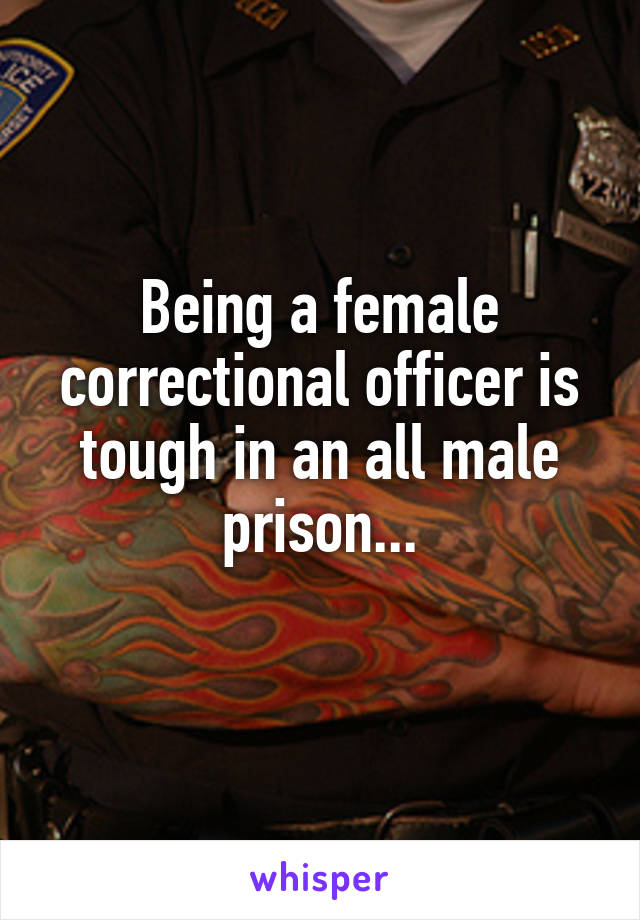 Being a female correctional officer is tough in an all male prison...
