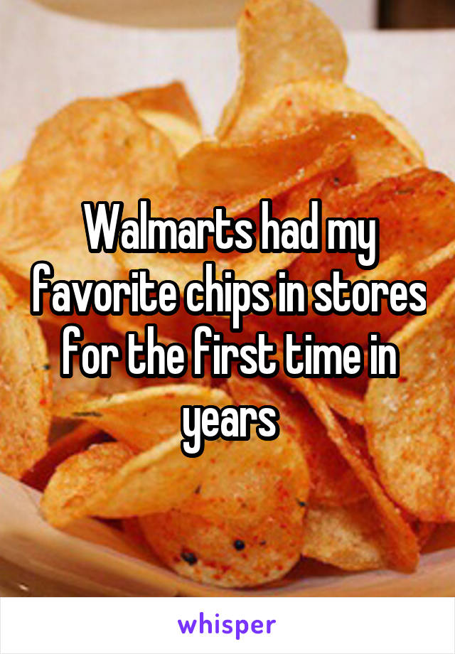 Walmarts had my favorite chips in stores for the first time in years