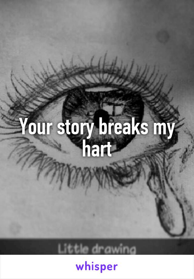 Your story breaks my hart