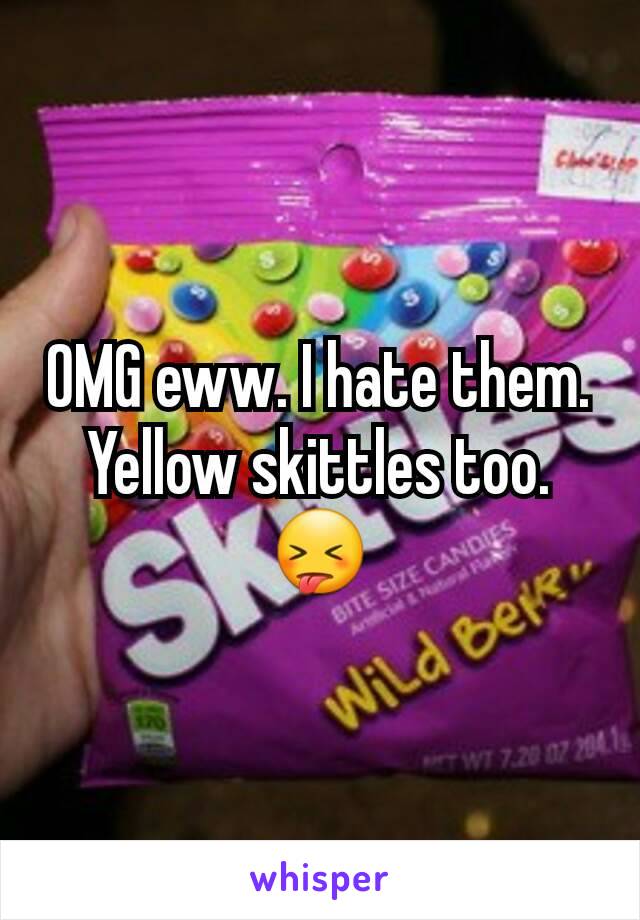 OMG eww. I hate them. Yellow skittles too.😝