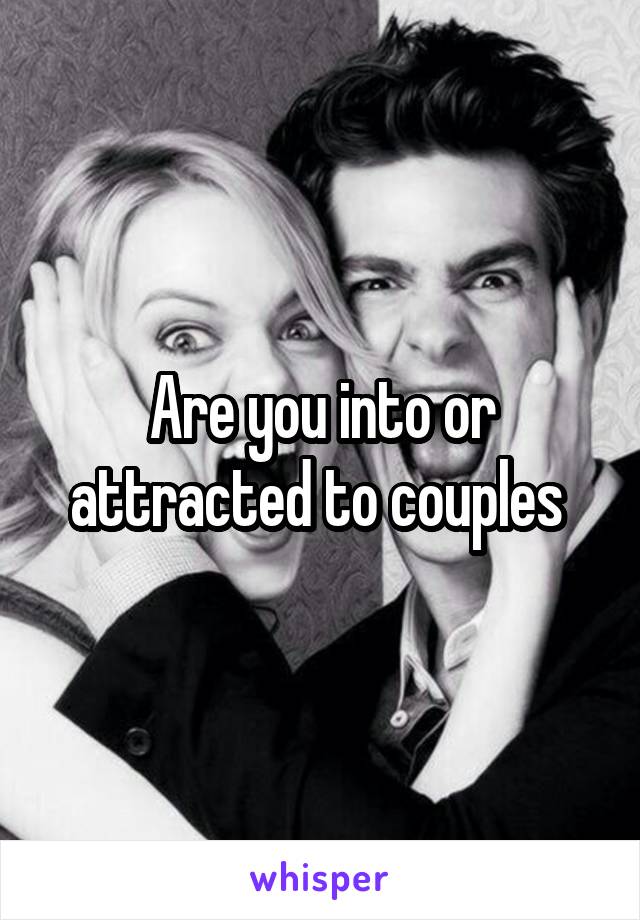 Are you into or attracted to couples 