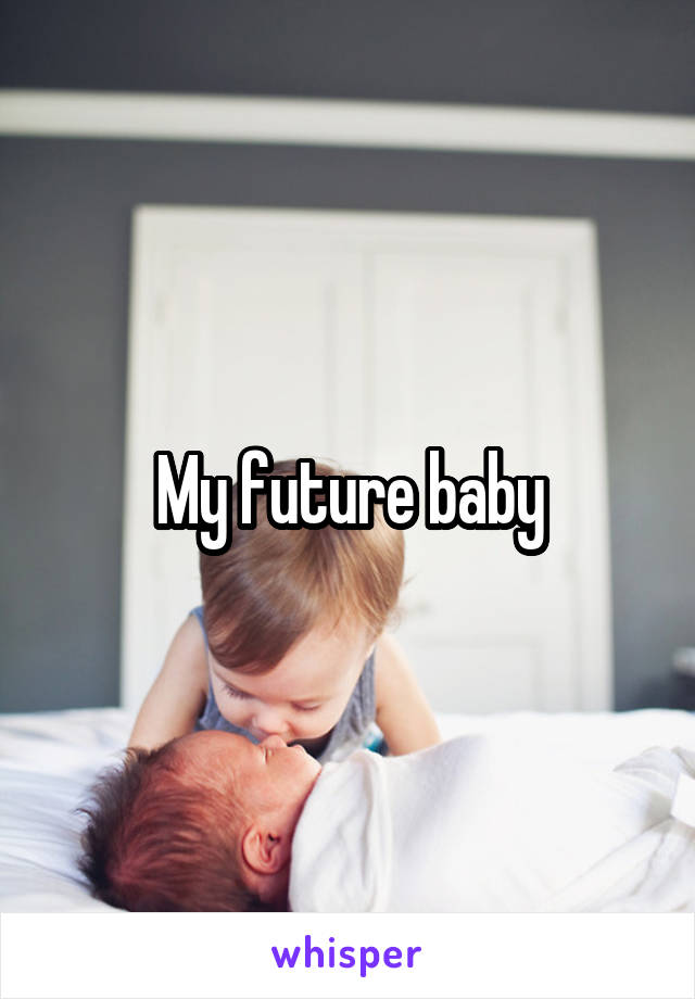 My future baby