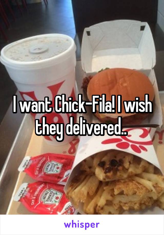 I want Chick-Fila! I wish they delivered.. 