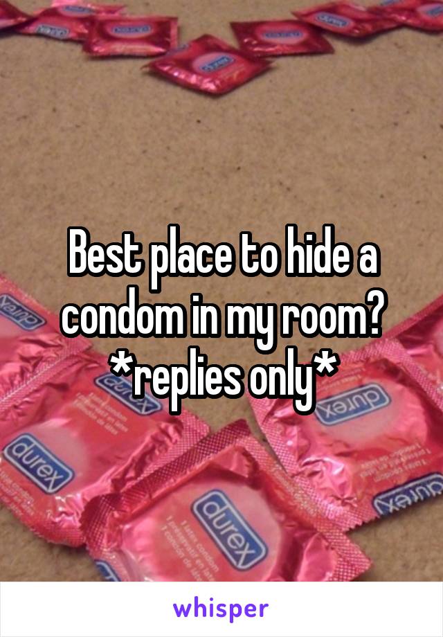 Best place to hide a condom in my room? *replies only*