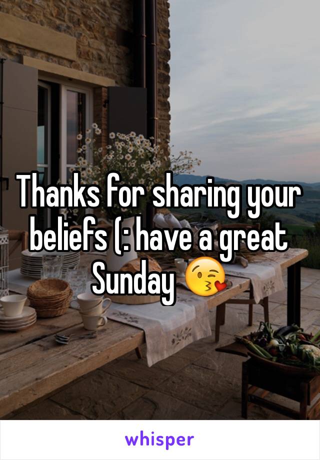 Thanks for sharing your beliefs (: have a great Sunday 😘