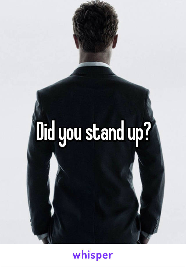 Did you stand up?