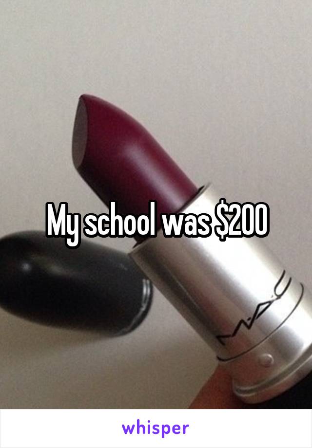 My school was $200