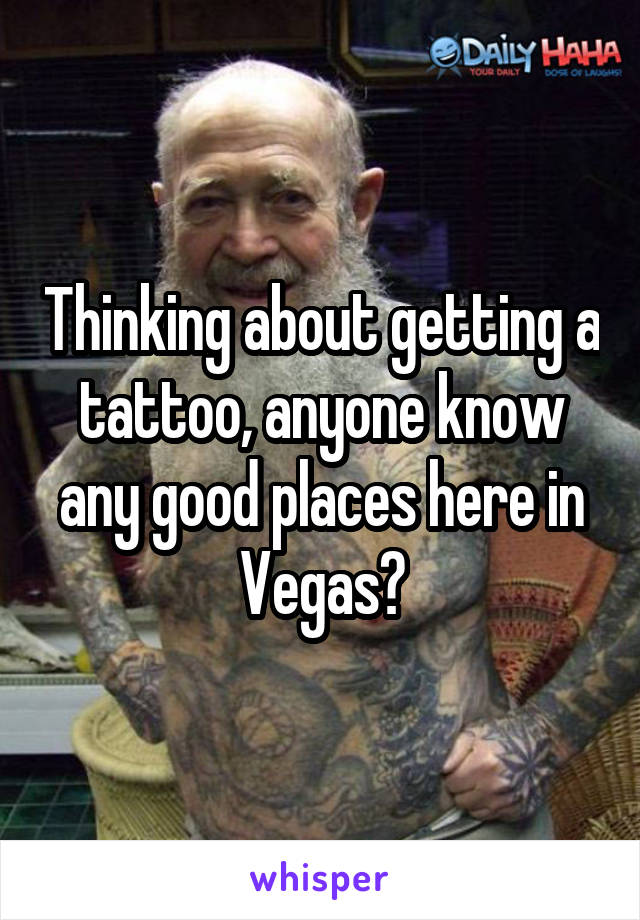 Thinking about getting a tattoo, anyone know any good places here in Vegas?