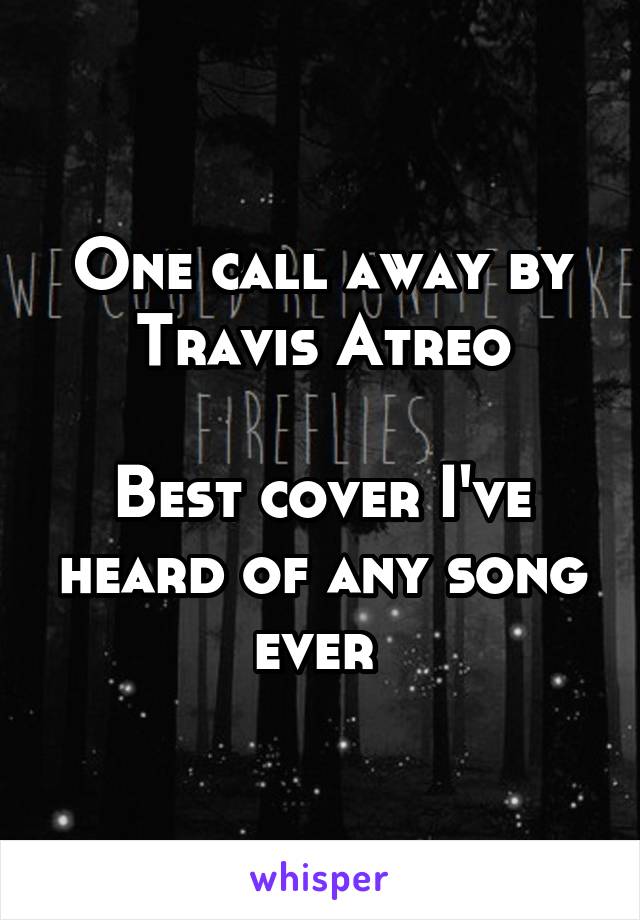 One call away by Travis Atreo

Best cover I've heard of any song ever 