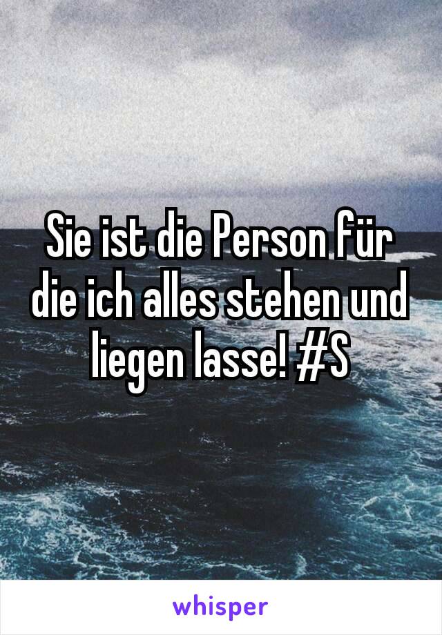 Sie ist die Person für die ich alles stehen und liegen lasse! #S