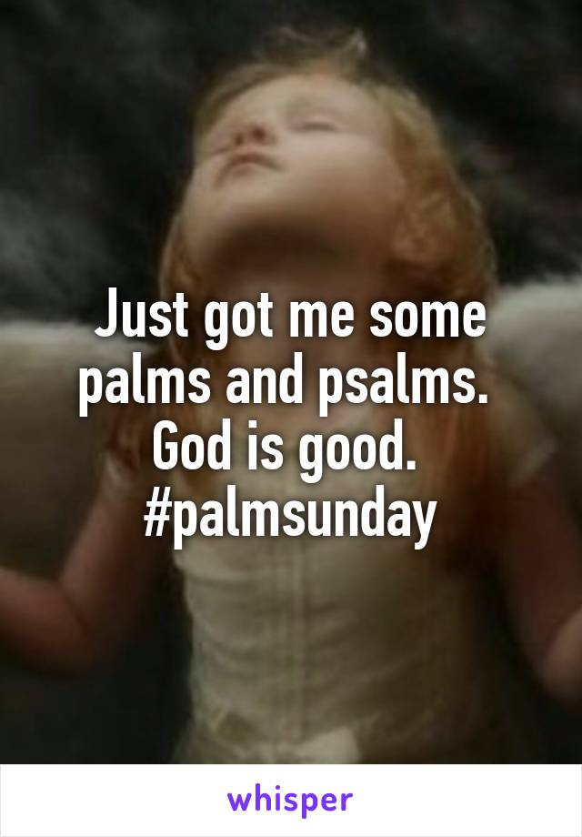 Just got me some palms and psalms.  God is good.  #palmsunday