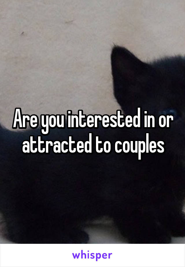 Are you interested in or attracted to couples