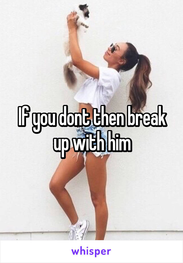 If you dont then break up with him