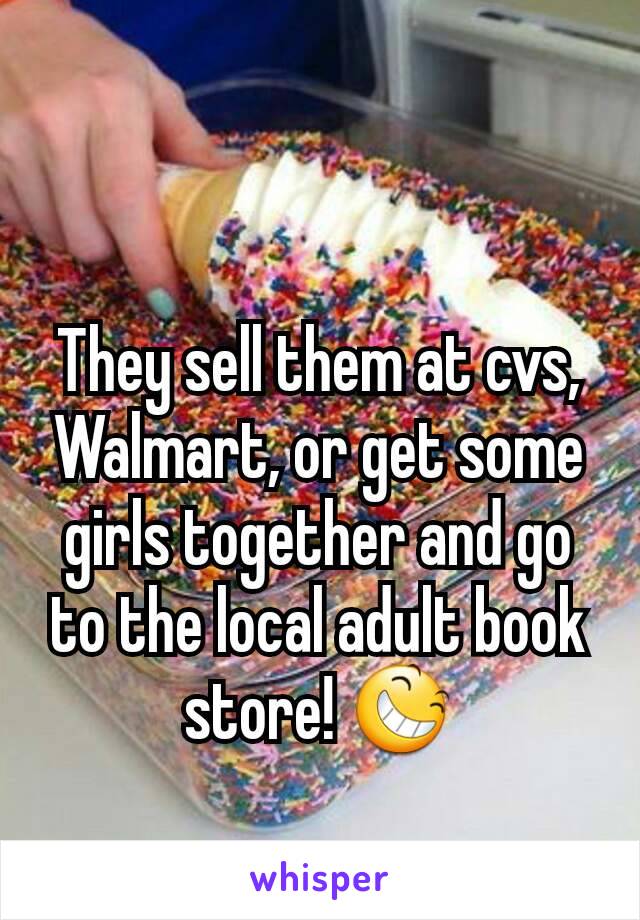 They sell them at cvs, Walmart, or get some girls together and go to the local adult book store! 😆