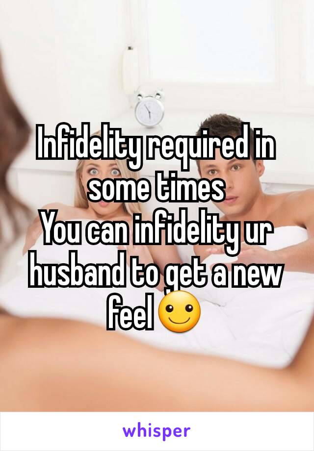 Infidelity required in some times
You can infidelity ur husband to get a new feel☺