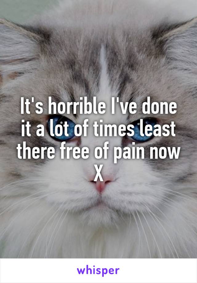 It's horrible I've done it a lot of times least there free of pain now X