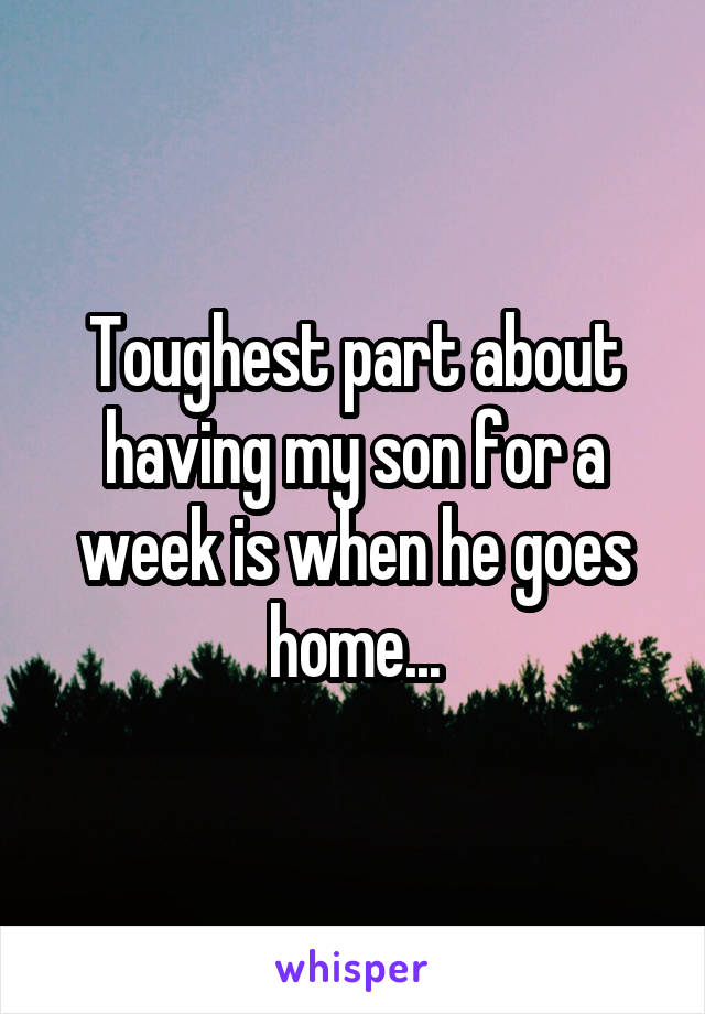 Toughest part about having my son for a week is when he goes home...