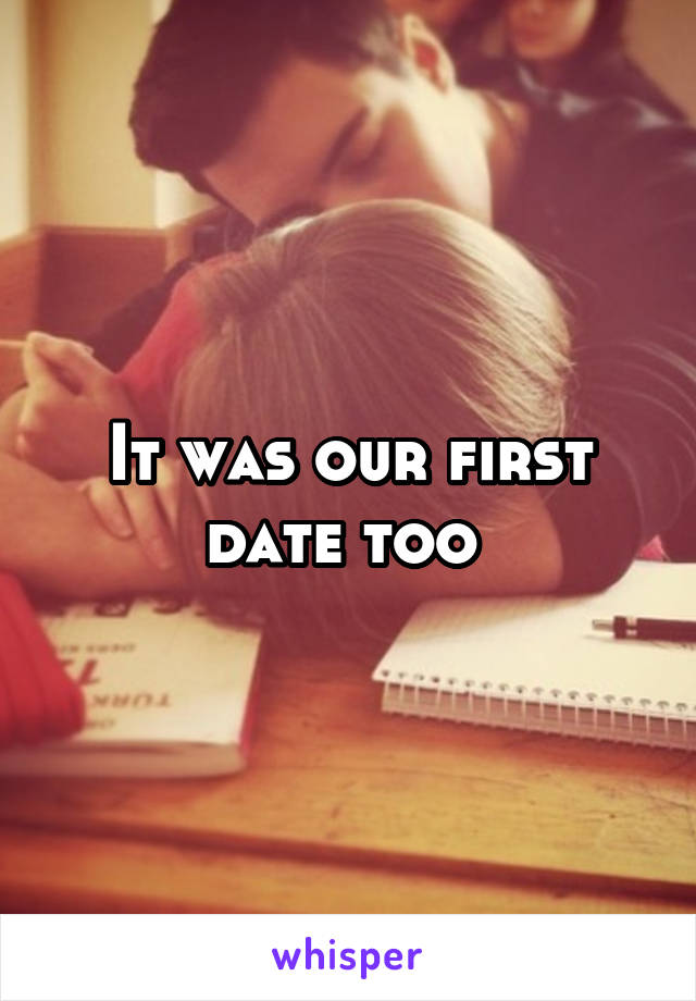 It was our first date too 