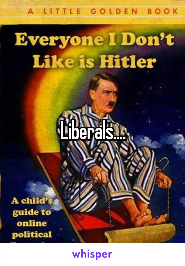 Liberals....