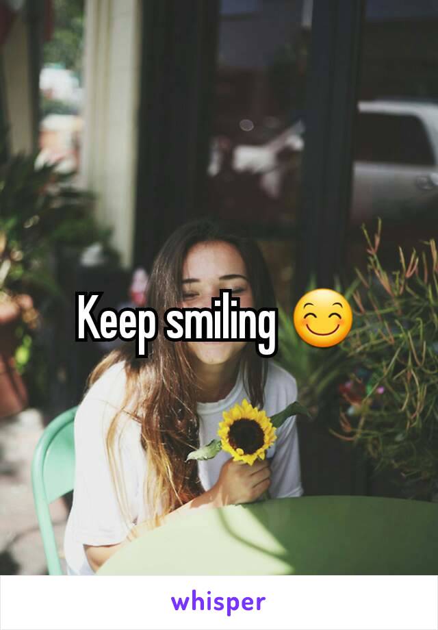 Keep smiling 😊