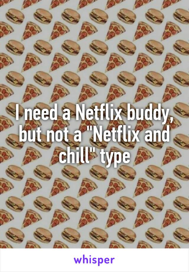 I need a Netflix buddy, but not a "Netflix and chill" type