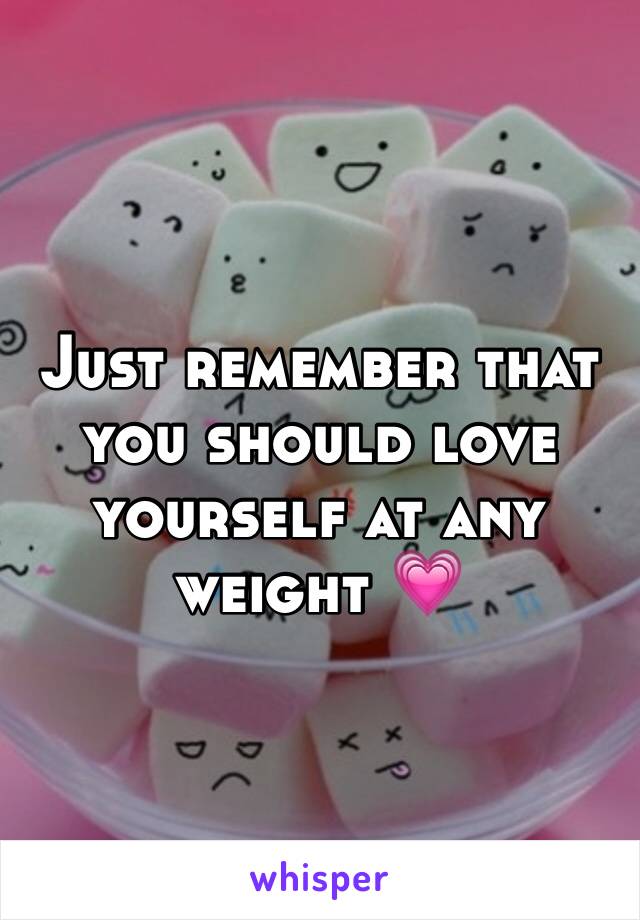 Just remember that you should love yourself at any weight 💗