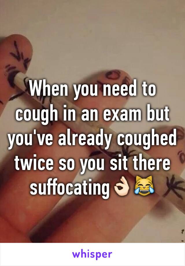 When you need to cough in an exam but you've already coughed twice so you sit there suffocating👌🏻😹