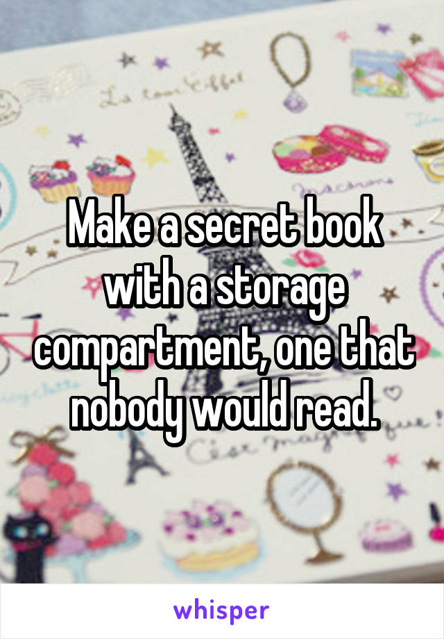 Make a secret book with a storage compartment, one that nobody would read.