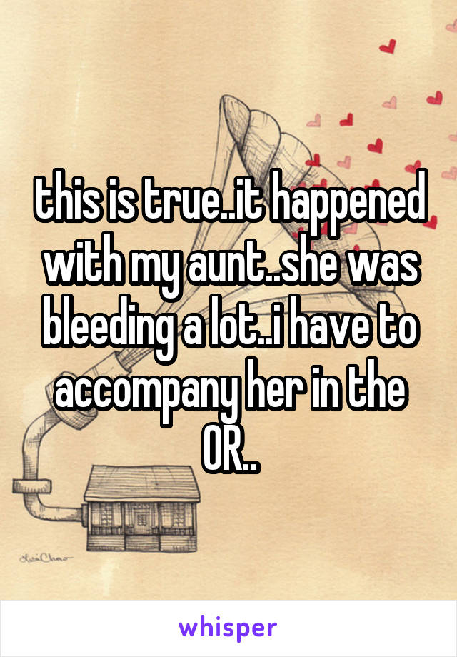 this is true..it happened with my aunt..she was bleeding a lot..i have to accompany her in the OR..