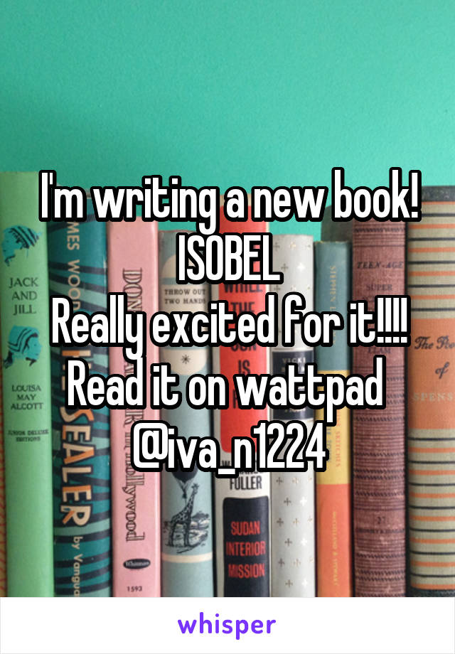 I'm writing a new book!
ISOBEL
Really excited for it!!!!
Read it on wattpad 
@iva_n1224