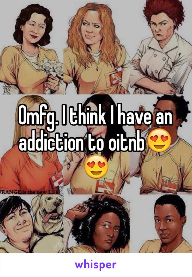 Omfg. I think I have an addiction to oitnb😍😍