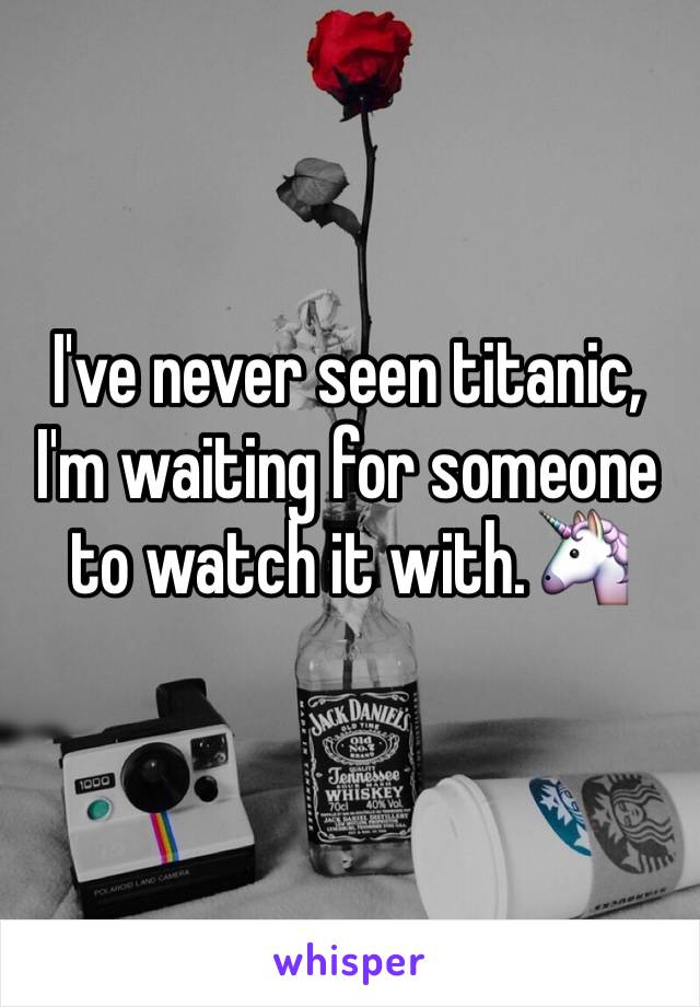 I've never seen titanic, I'm waiting for someone to watch it with.🦄