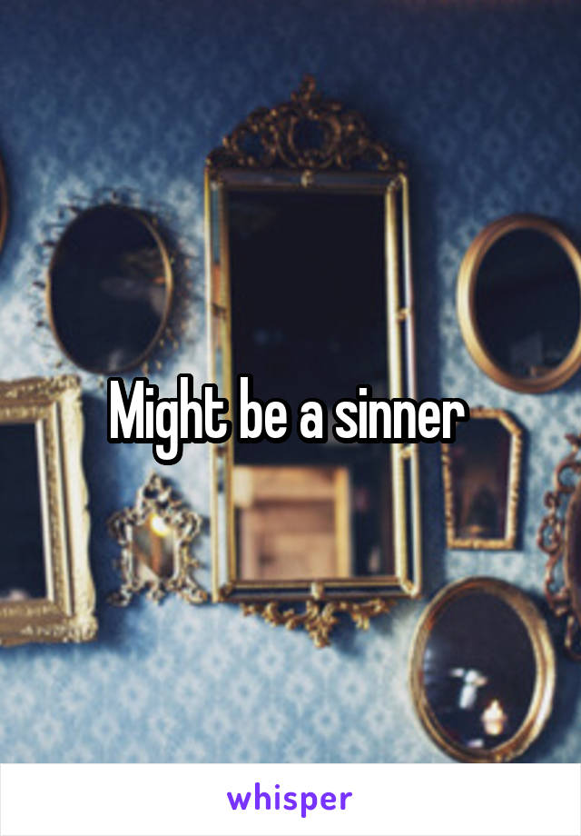 Might be a sinner 