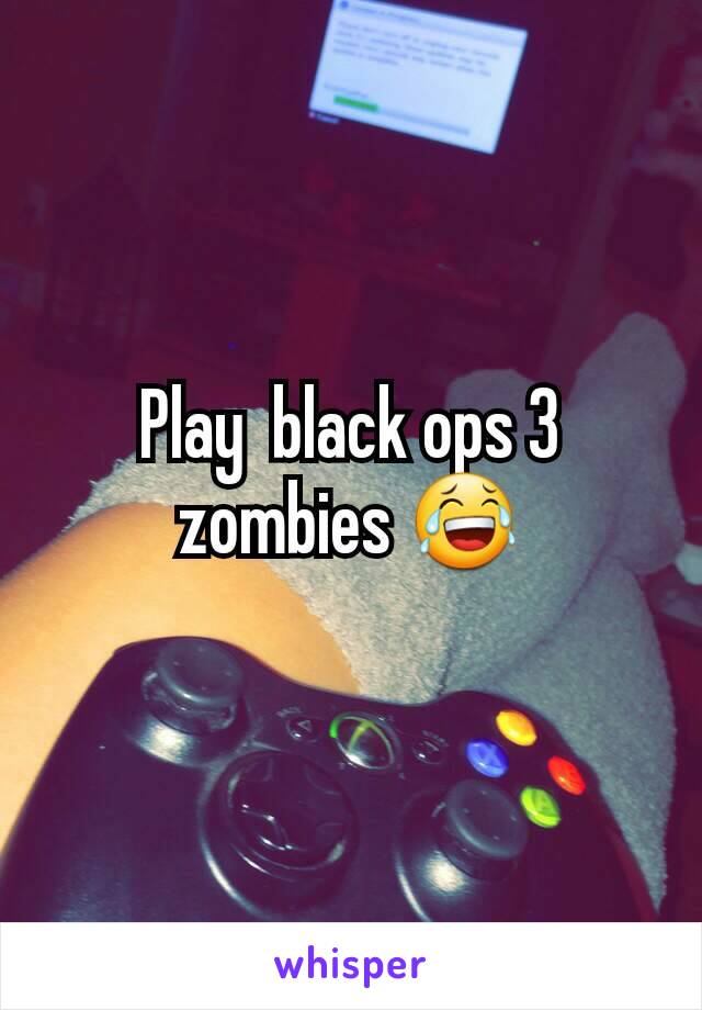 Play  black ops 3 zombies 😂