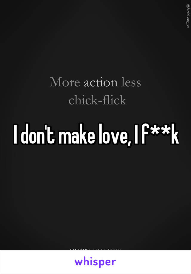 I don't make love, I f**k