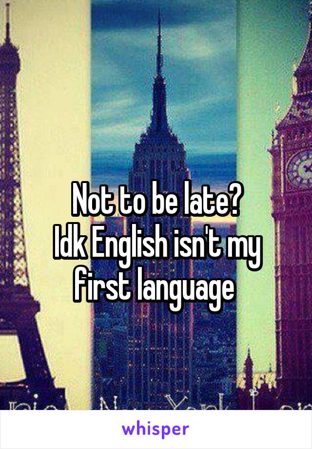 
Not to be late?
Idk English isn't my first language 