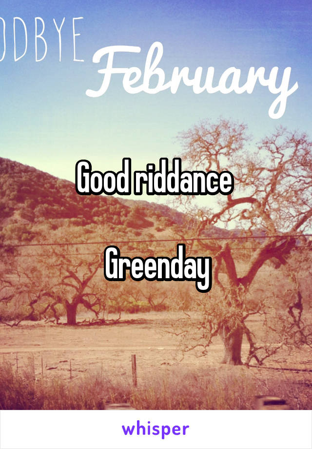 Good riddance 

Greenday