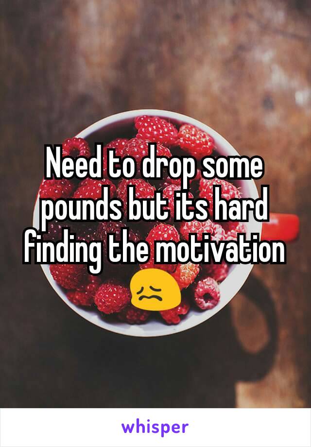 Need to drop some pounds but its hard finding the motivation 😖