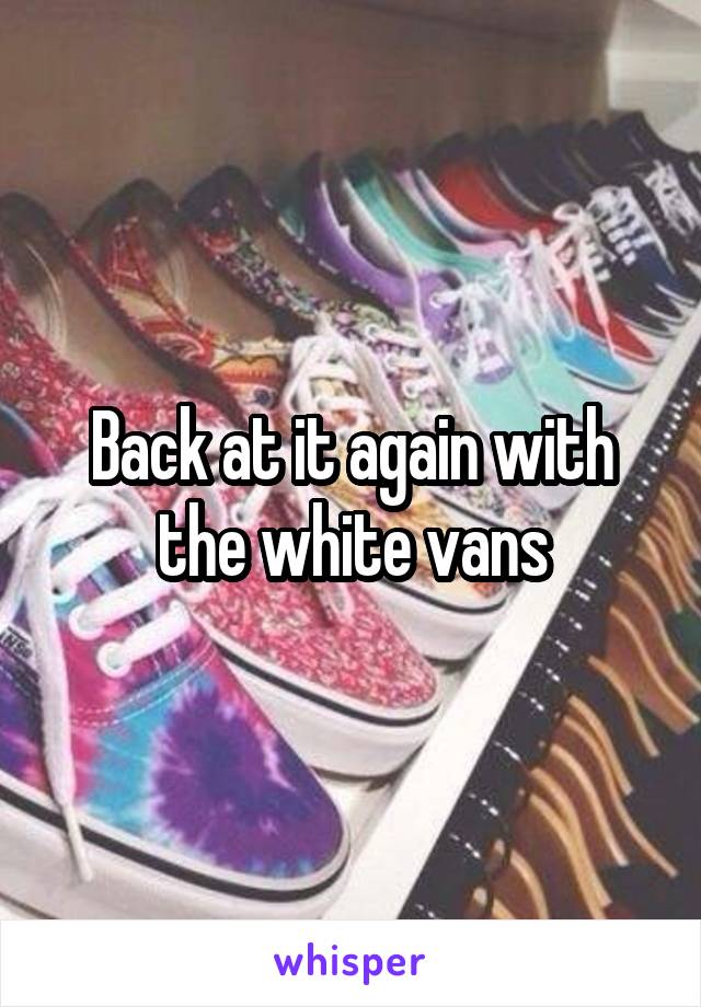 Back at it again with the white vans