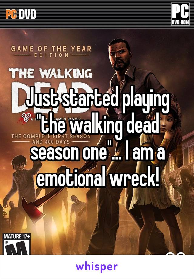 Just started playing "the walking dead season one"... I am a emotional wreck!