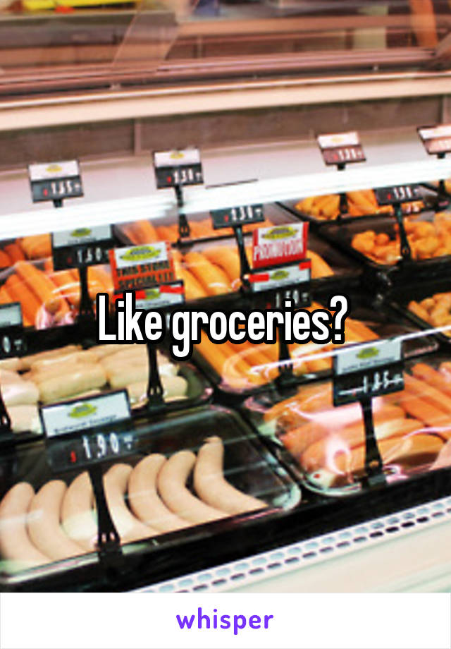 Like groceries? 