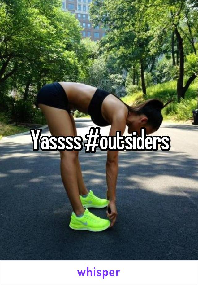 Yassss #outsiders