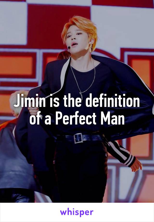 Jimin is the definition of a Perfect Man