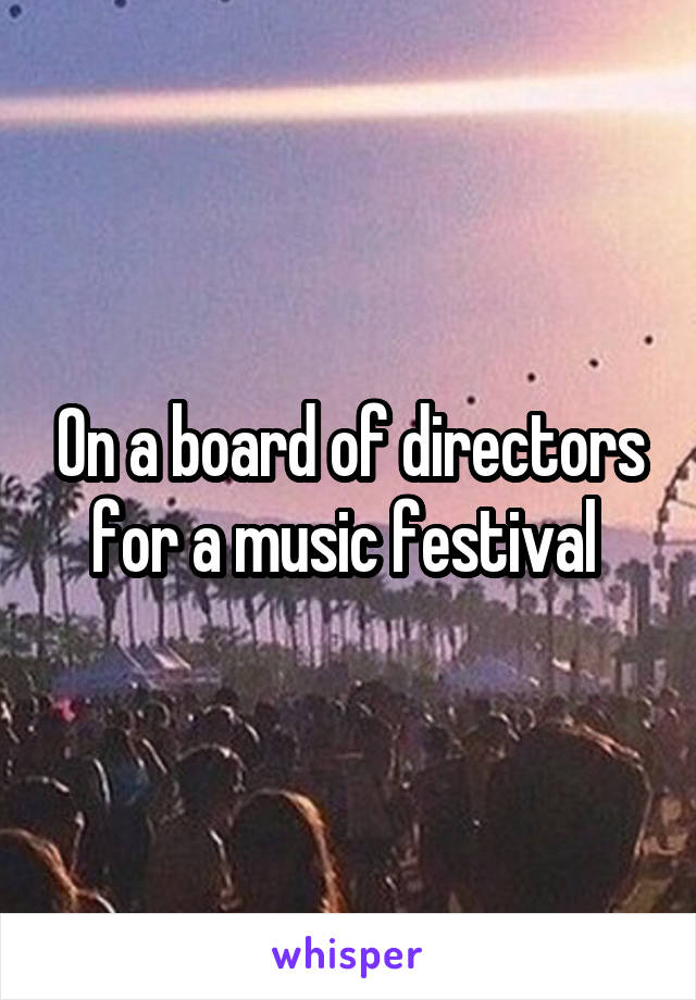 On a board of directors for a music festival 